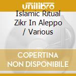 Islamic Ritual Zikr In Aleppo / Various cd musicale