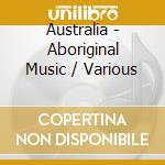Australia - Aboriginal Music / Various cd musicale di Australia