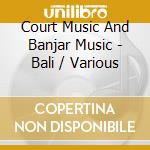 Court Music And Banjar Music - Bali / Various cd musicale di Court Music And Banjar Music