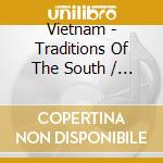 Vietnam - Traditions Of The South / Various cd musicale di Various