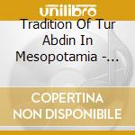 Tradition Of Tur Abdin In Mesopotamia - Syrian Orthodox / Various cd
