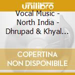 Vocal Music - North India - Dhrupad & Khyal / Various cd musicale di Vocal Music