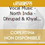 Vocal Music - North India - Dhrupad & Khyal / Various cd
