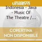 Indonesia - Java - Music Of The Theatre / Various cd musicale di Indonesia