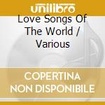 Love Songs Of The World / Various cd musicale