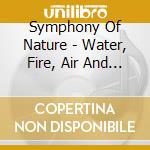 Symphony Of Nature - Water, Fire, Air And Earth / Various cd musicale di Symphony Of Nature