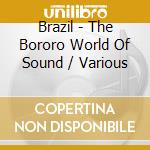 Brazil - The Bororo World Of Sound / Various cd musicale di Various
