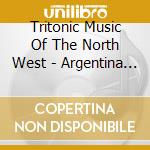 Tritonic Music Of The North West - Argentina / Various cd