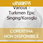 Various - Turkmen Epic Singing/Koroglu cd