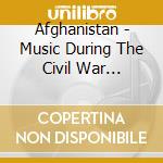 Afghanistan - Music During The Civil War 1979-2001 / Various