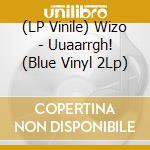 (LP Vinile) Wizo - Uuaarrgh! (Blue Vinyl 2Lp) vinile