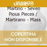 Martino - Seven Pious Pieces / Martirano - Mass cd musicale di Martino