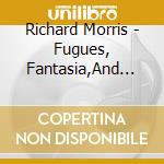 Richard Morris - Fugues, Fantasia,And Variations cd musicale di Richard Morris