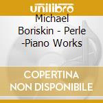 Michael Boriskin - Perle -Piano Works cd musicale di Michael Boriskin