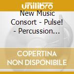 New Music Consort - Pulse! - Percussion Works cd musicale di New Music Consort