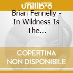 Brian Fennelly - In Wildness Is The Preservation of The World cd