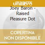 Joey Baron - Raised Pleasure Dot cd musicale di Joey Baron