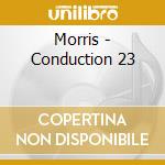 Morris - Conduction 23 cd musicale di Lawrence d.