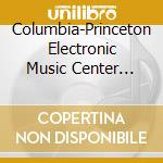 Columbia-Princeton Electronic Music Center 1961-73 cd musicale