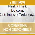 Mask (The): Bolcom, Castelnuovo-Tedesco, Thomson - New York Concert Singers, St. Luke cd musicale di New York Concert Singers, St. Luke