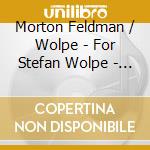 Morton Feldman / Wolpe - For Stefan Wolpe - Choir Of St. Ignatius Of Antioch cd musicale di Morton feldman & stefan wolpe