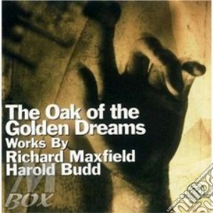 Richard Maxfield / Harold Budd - The Oak Of The Golden Dreams cd musicale di Richard maxfield & harold nbud