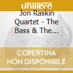 Jon Raskin Quartet - The Bass & The Bird Pond cd musicale di John raskin quartet (tim berne