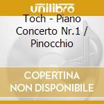 Toch - Piano Concerto Nr.1 / Pinocchio cd musicale di Ernst Toch