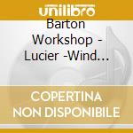 Barton Workshop - Lucier -Wind Shadows (2 Cd) cd musicale di Lucier Alvin