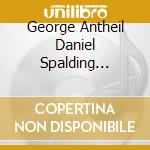 George Antheil Daniel Spalding Philadelphia Virtuo - Antheil: DreamsPiano Concerto No. 2Serenade No cd musicale di George Antheil