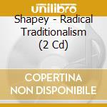 Shapey - Radical Traditionalism (2 Cd) cd musicale di Shapey
