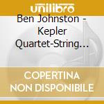 Ben Johnston - Kepler Quartet-String Quartets Nos. 1 5 & 10 cd