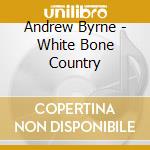 Andrew Byrne - White Bone Country cd