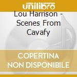 Lou Harrison - Scenes From Cavafy cd