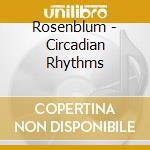 Rosenblum - Circadian Rhythms cd musicale di Rosenblum