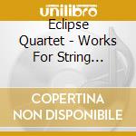 Eclipse Quartet - Works For String Quartet