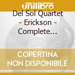 Del Sol Quartet - Erickson - Complete String Quartets (2 Cd) cd musicale di Del Sol Quartet