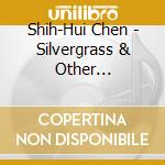 Shih-Hui Chen - Silvergrass & Other Orchestral Works cd musicale