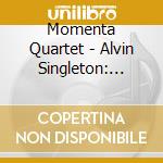 Momenta Quartet - Alvin Singleton: Four String Quartets cd musicale