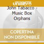 John Tabacco - Music Box Orphans cd