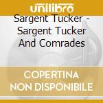 Sargent Tucker - Sargent Tucker And Comrades cd