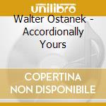 Walter Ostanek - Accordionally Yours cd musicale di Walter Ostanek