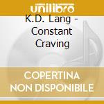 K.D. Lang - Constant Craving cd musicale di K.D. Lang