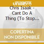 Chris Isaak - Cant Do A Thing (To Stop Me) cd musicale di Chris Isaak