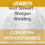 Rod Stewart - Shotgun Wedding cd