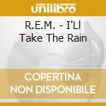 R.E.M. - I'Ll Take The Rain cd