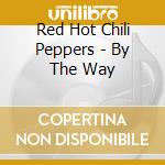 Red Hot Chili Peppers - By The Way cd musicale di RED HOT CHILI PEPPERS
