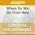 Where Do We Go From Here cd musicale di FILTER