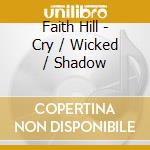 Faith Hill - Cry / Wicked / Shadow cd musicale di HILL FAITH