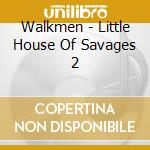 Walkmen - Little House Of Savages 2 cd